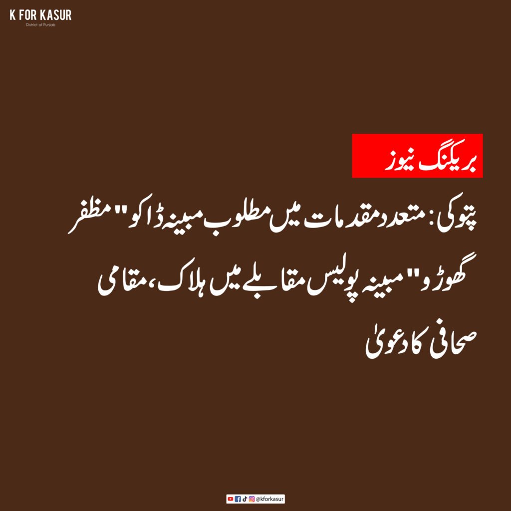 پتوکی: متعدد مقدمات میں مطلوب مبینہ ڈاکو “مظفر گھوڑو” مبینہ پولیس مقابلے میں ہلاک، مقامی صحافی کا دعویٰ