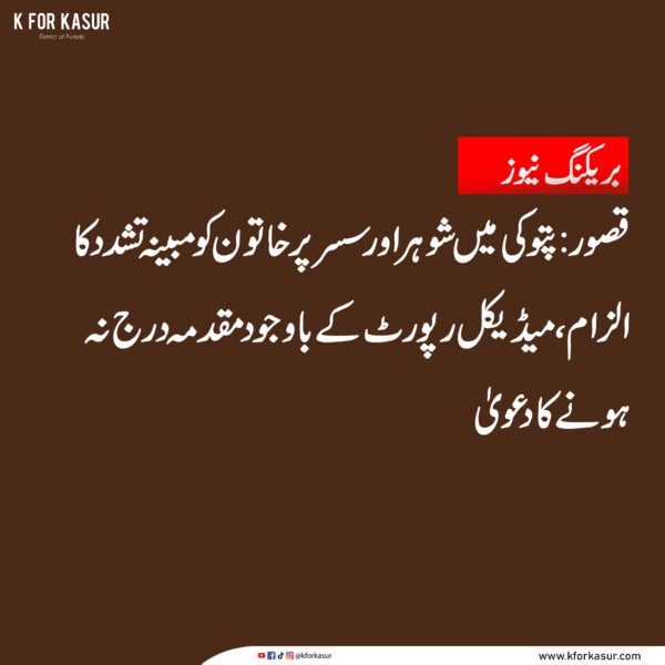 پتوکی میں شوہر اور سسر پر خاتون کو مبینہ تشدد کا الزام، میڈیکل رپورٹ کے باوجود مقدمہ درج نہ ہونے کا دعویٰ