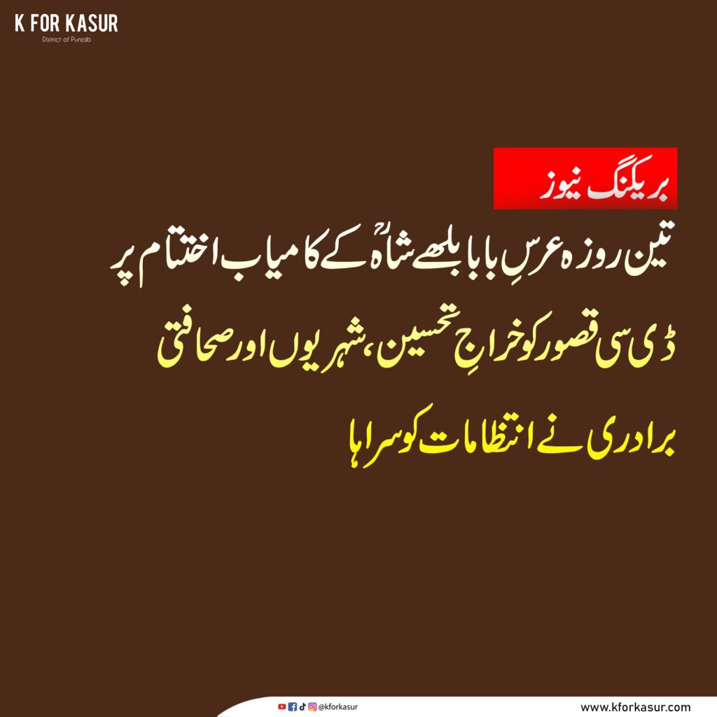 تین روزہ عرسِ بابا بلھے شاہؒ کے کامیاب اختتام پر ڈی سی قصور کو خراجِ تحسین، شہریوں اور صحافتی برادری نے انتظامات کو سراہا