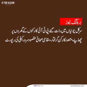 سرکل چونیاں میں رات گئے پی ٹی آئی کارکنوں کے گھروں پر چھاپے، متعدد کارکن گرفتار